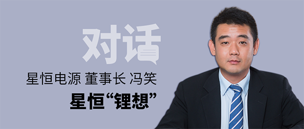 對(duì)話星恒電源董事長(zhǎng)馮笑 | 星恒“鋰想”！